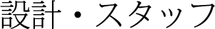 設計・スタッフ